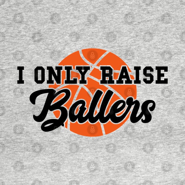 I Only Raise Ballers Funny Basketball Mom Dad Bball Gift by markz66